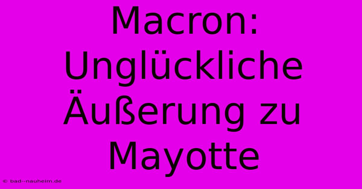 Macron:  Unglückliche Äußerung Zu Mayotte