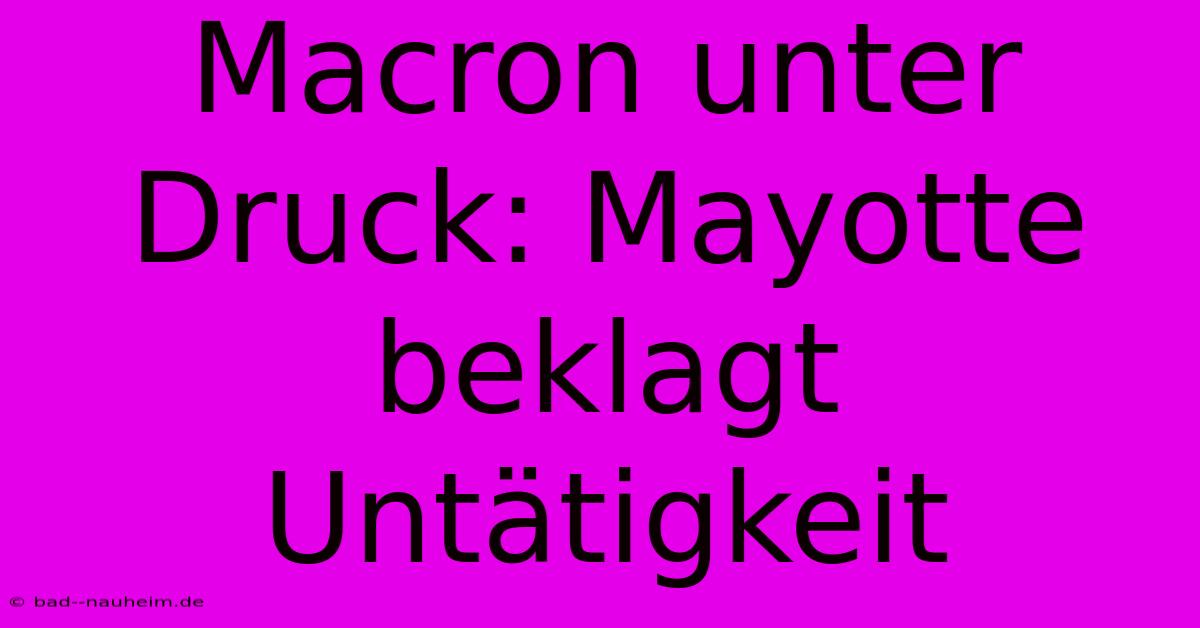 Macron Unter Druck: Mayotte Beklagt Untätigkeit