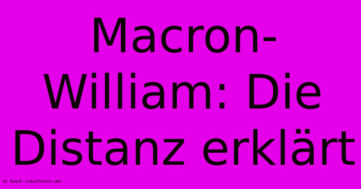 Macron-William: Die Distanz Erklärt