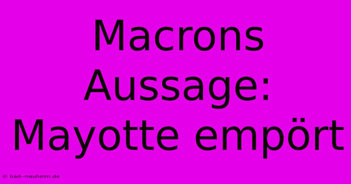 Macrons Aussage: Mayotte Empört