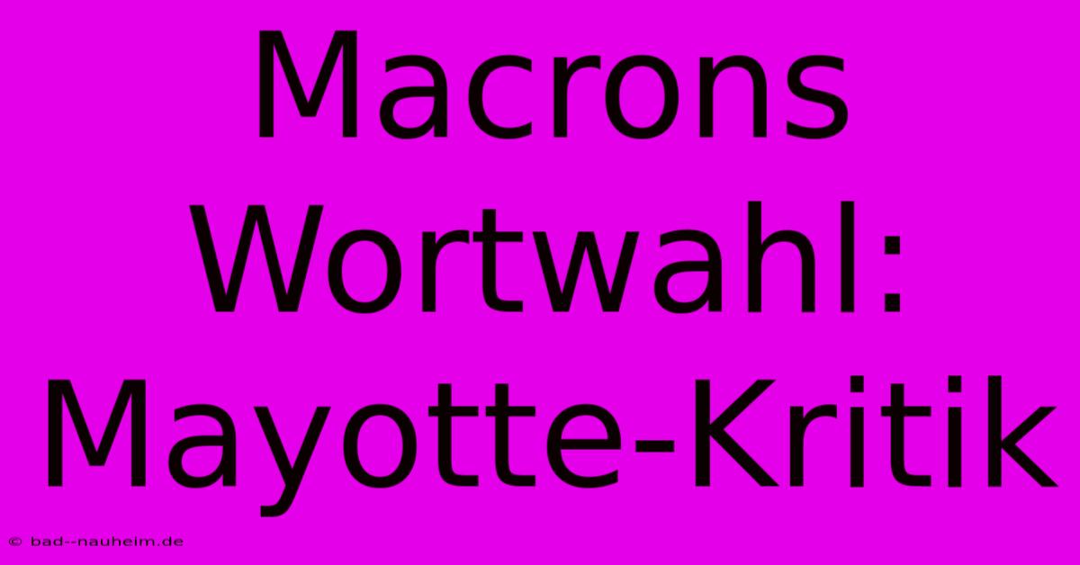 Macrons Wortwahl: Mayotte-Kritik