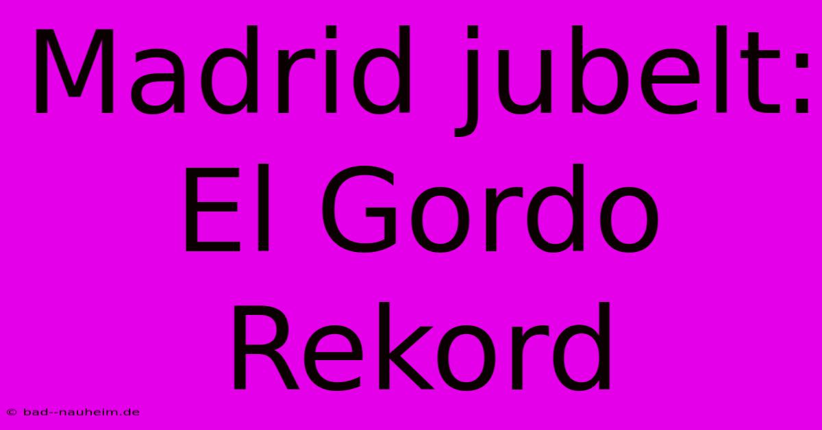 Madrid Jubelt: El Gordo Rekord