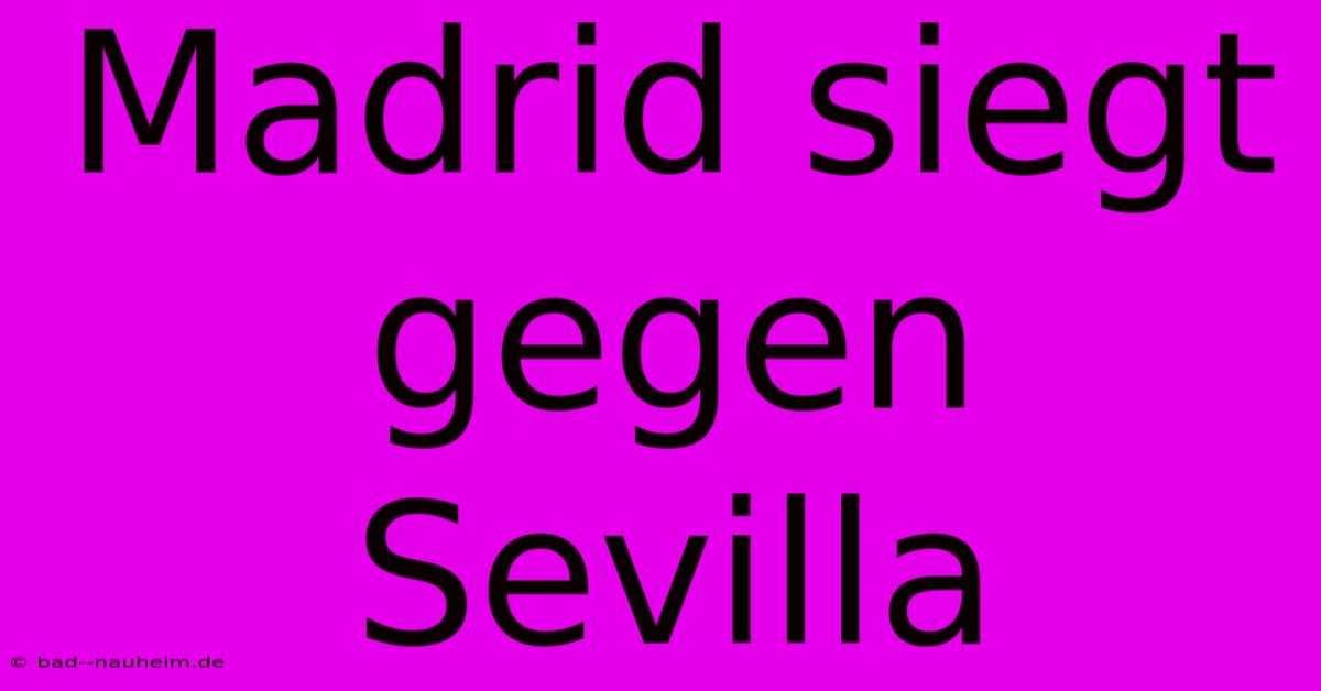 Madrid Siegt Gegen Sevilla