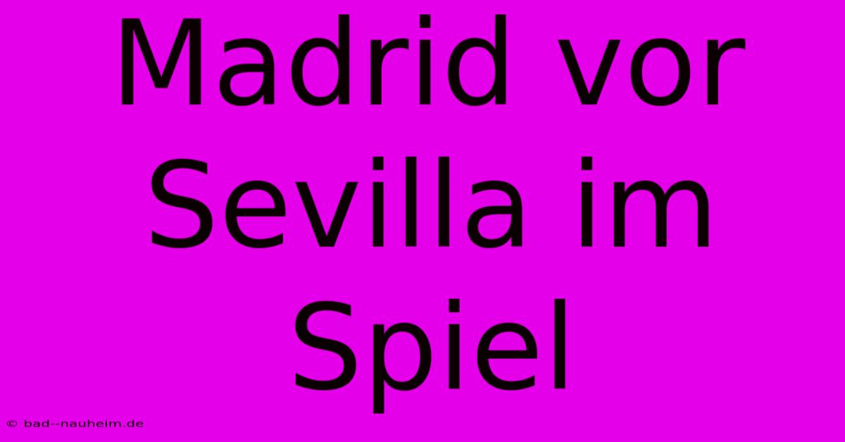 Madrid Vor Sevilla Im Spiel