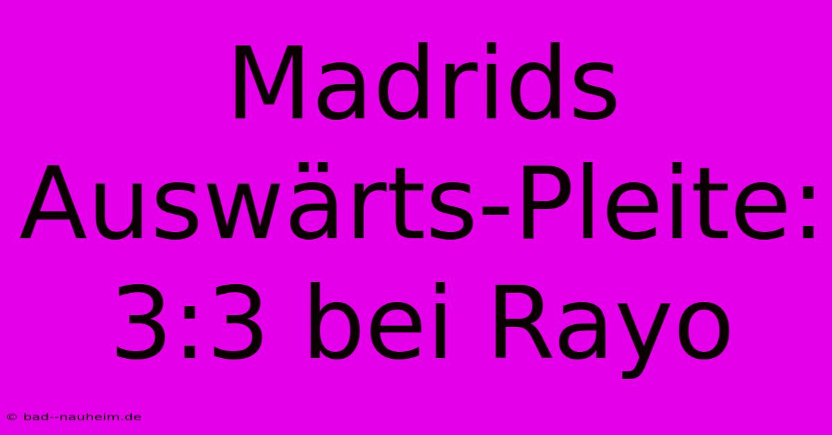 Madrids Auswärts-Pleite: 3:3 Bei Rayo