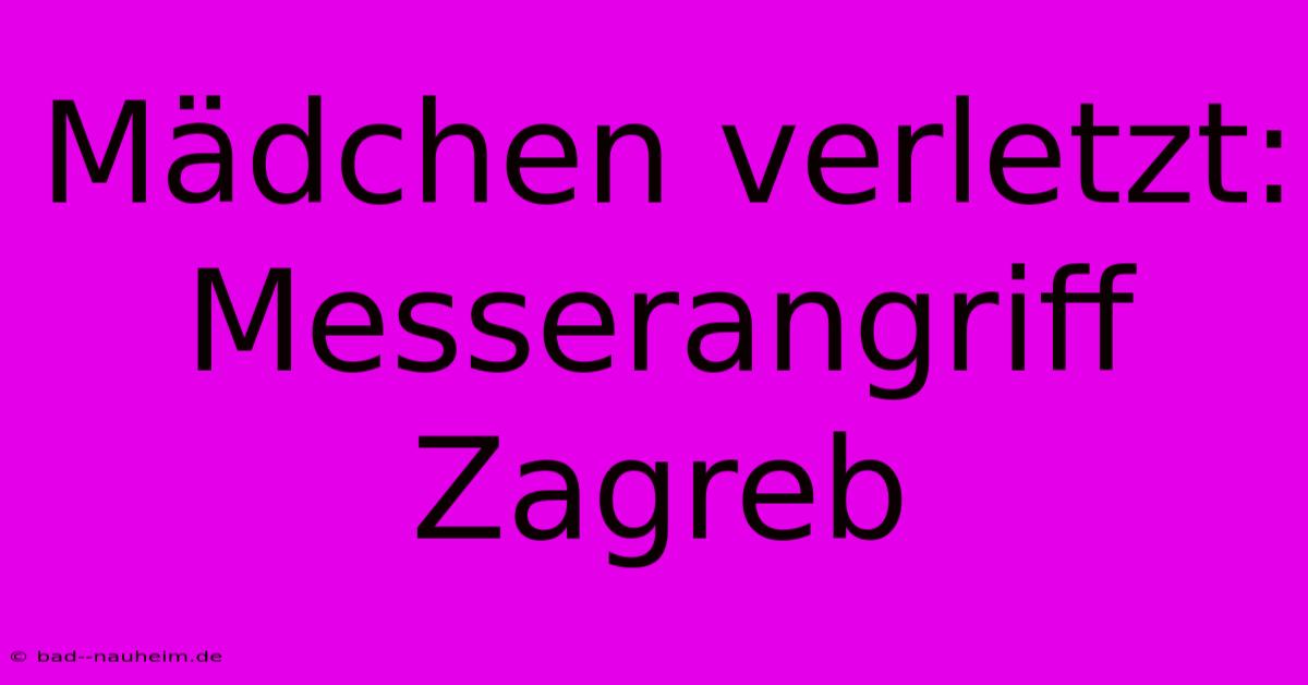 Mädchen Verletzt: Messerangriff Zagreb