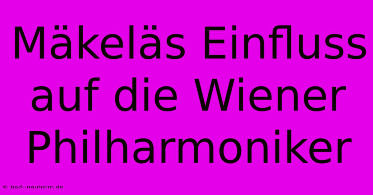 Mäkeläs Einfluss Auf Die Wiener Philharmoniker