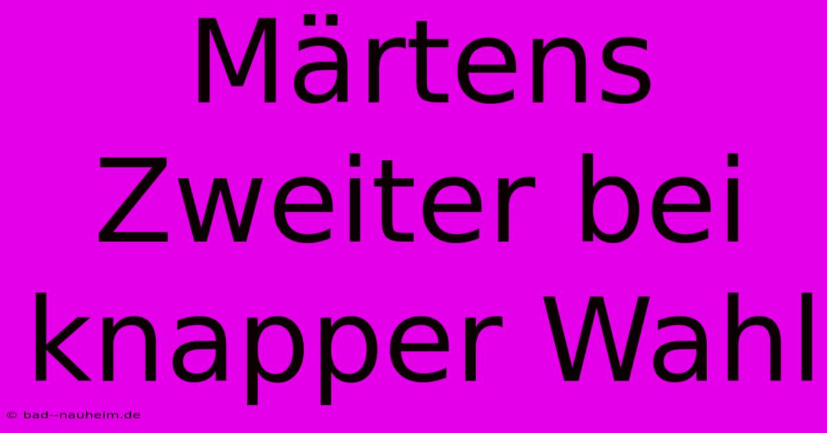 Märtens Zweiter Bei Knapper Wahl