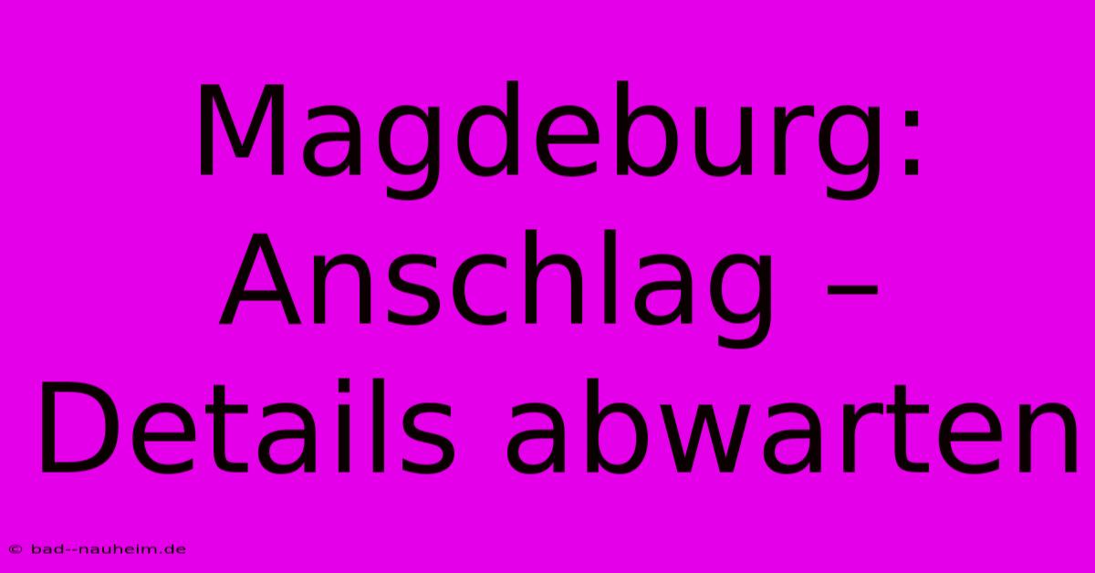 Magdeburg:  Anschlag –  Details Abwarten