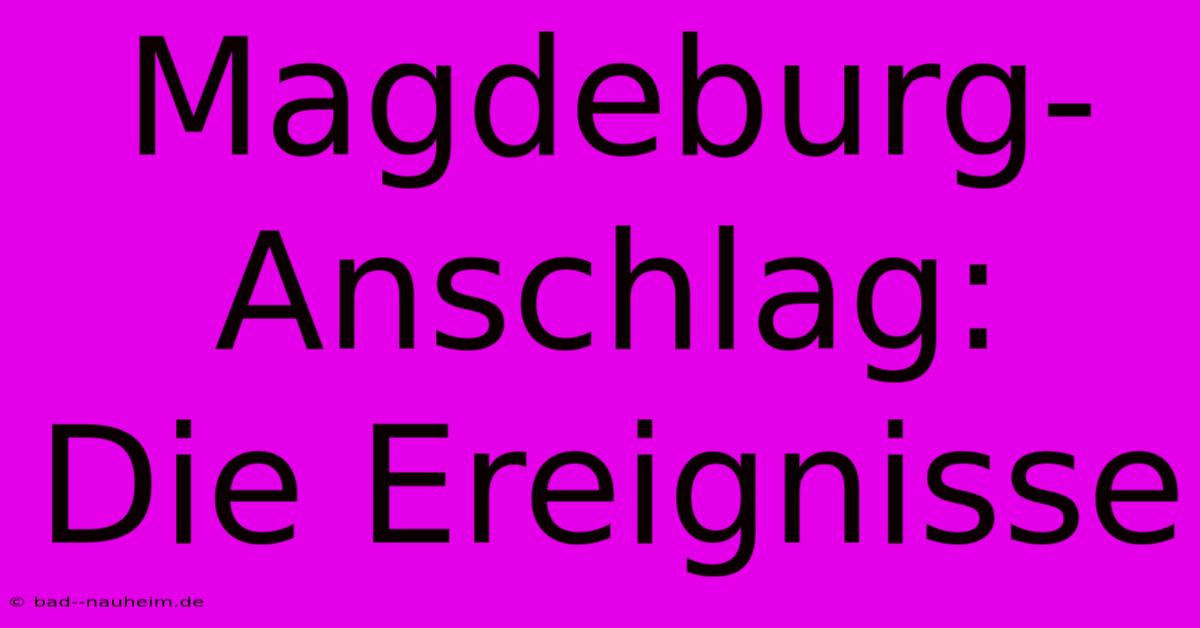 Magdeburg-Anschlag:  Die Ereignisse