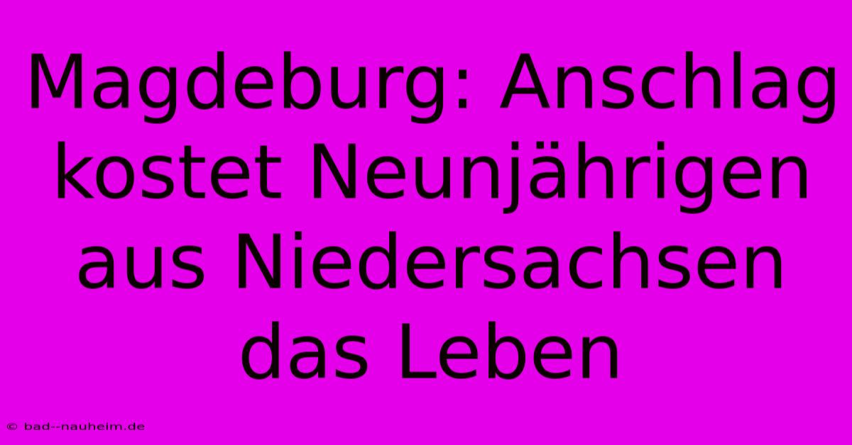 Magdeburg: Anschlag Kostet Neunjährigen Aus Niedersachsen Das Leben