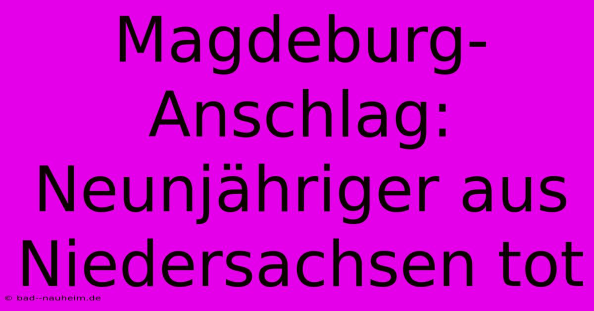 Magdeburg-Anschlag: Neunjähriger Aus Niedersachsen Tot