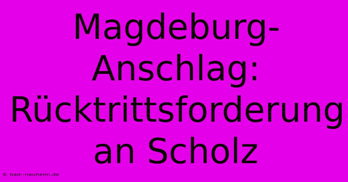 Magdeburg-Anschlag: Rücktrittsforderung An Scholz