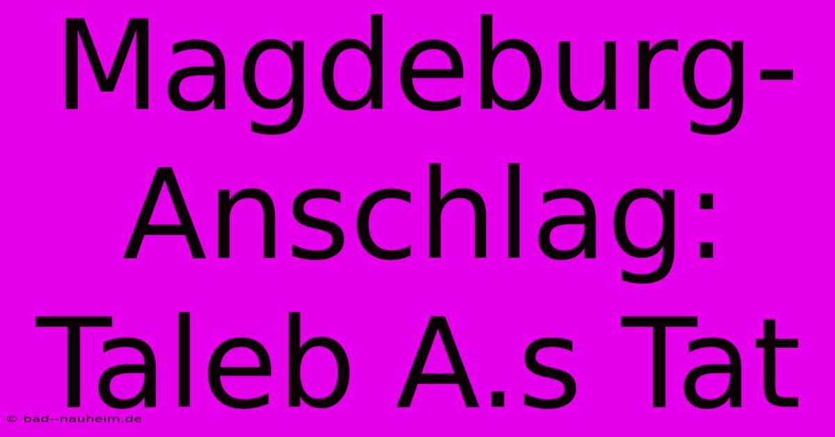 Magdeburg-Anschlag: Taleb A.s Tat