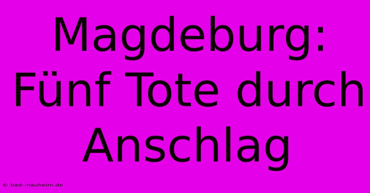 Magdeburg: Fünf Tote Durch Anschlag