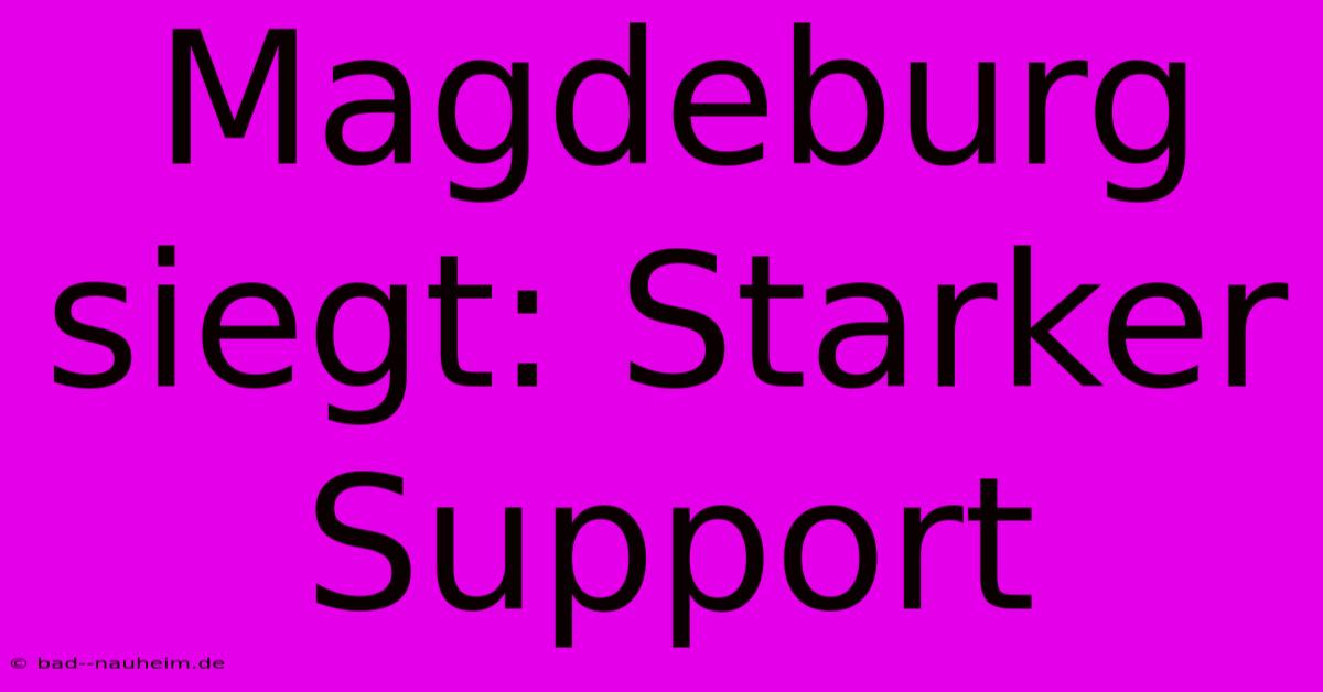 Magdeburg Siegt: Starker Support