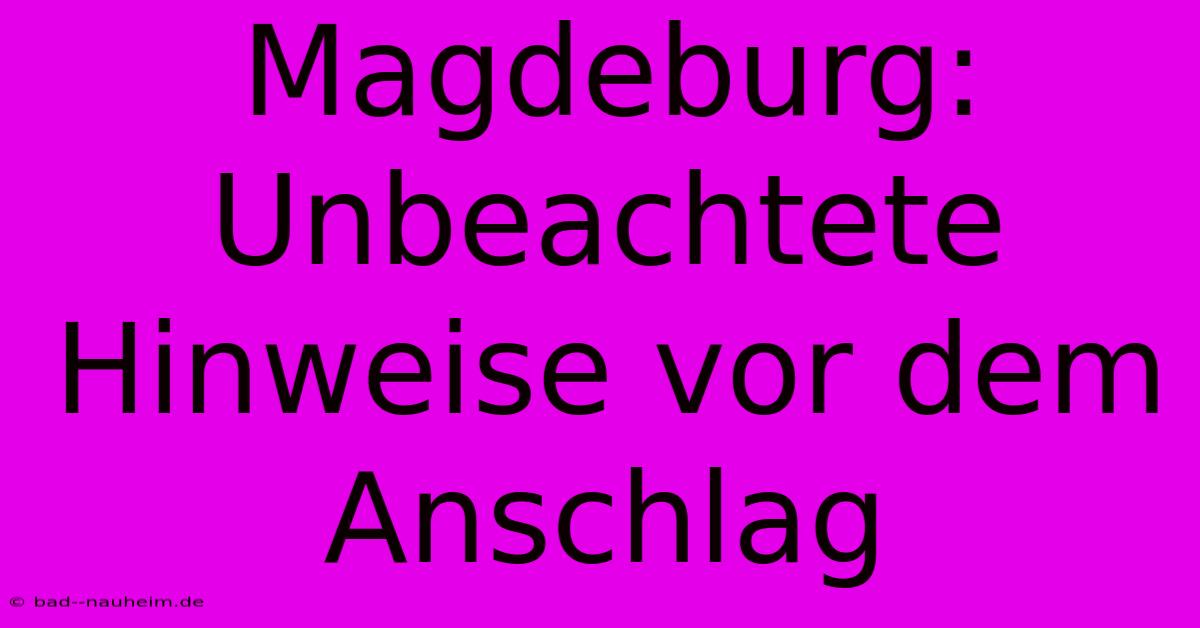 Magdeburg:  Unbeachtete Hinweise Vor Dem Anschlag