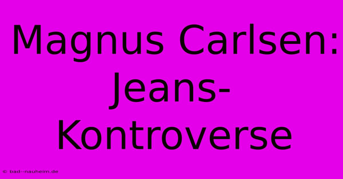 Magnus Carlsen: Jeans-Kontroverse