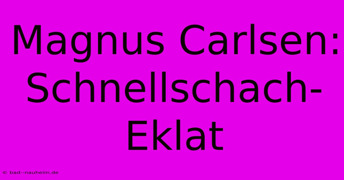 Magnus Carlsen: Schnellschach-Eklat