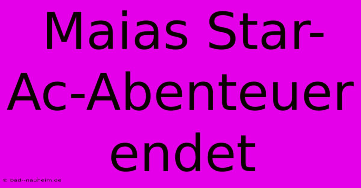 Maias Star-Ac-Abenteuer Endet