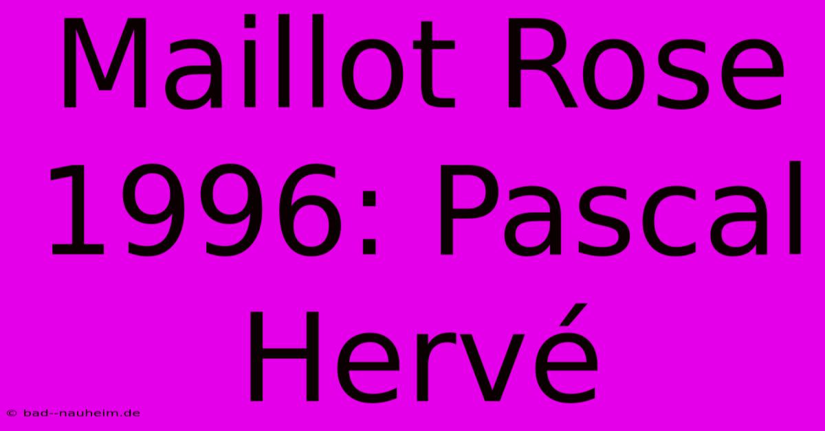 Maillot Rose 1996: Pascal Hervé