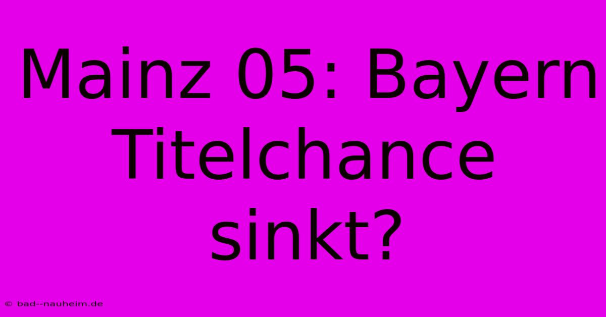 Mainz 05: Bayern Titelchance Sinkt?