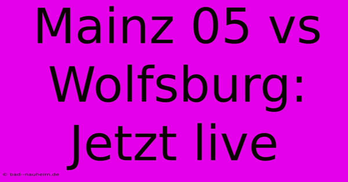 Mainz 05 Vs Wolfsburg: Jetzt Live