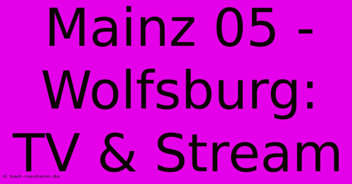 Mainz 05 - Wolfsburg: TV & Stream