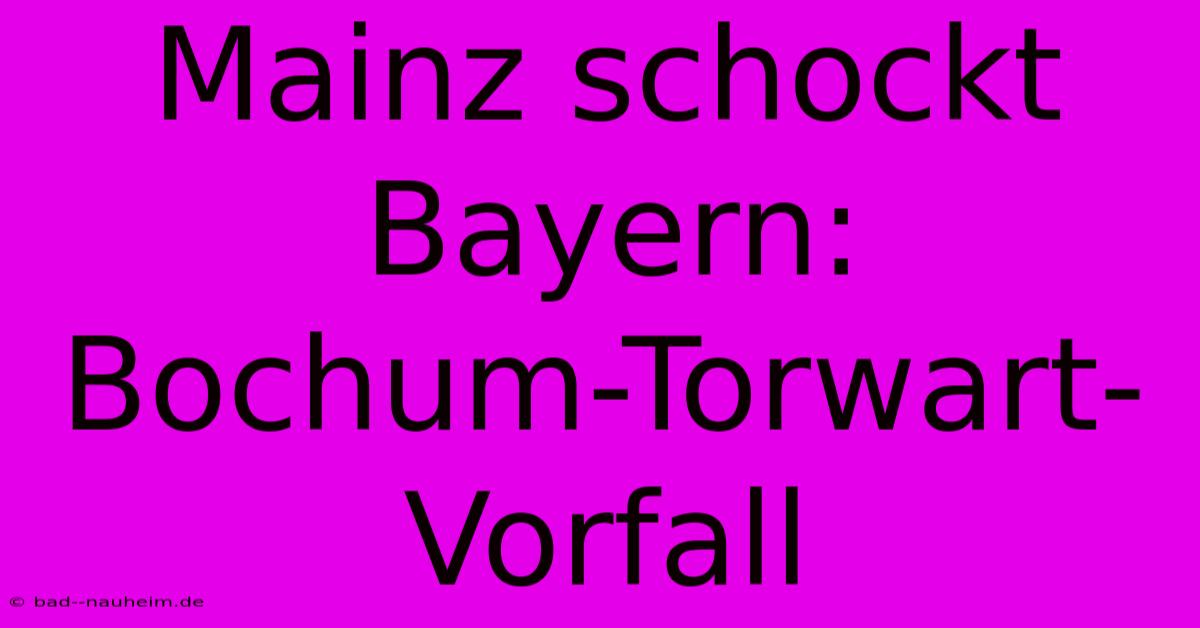 Mainz Schockt Bayern:  Bochum-Torwart-Vorfall