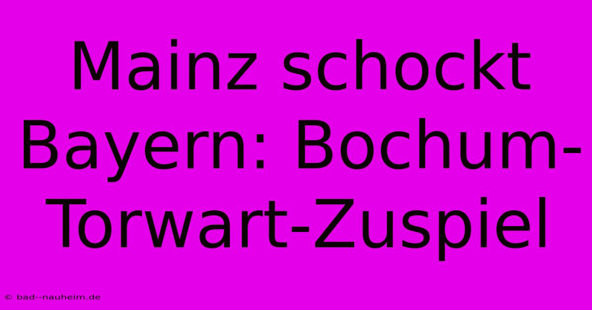 Mainz Schockt Bayern: Bochum-Torwart-Zuspiel