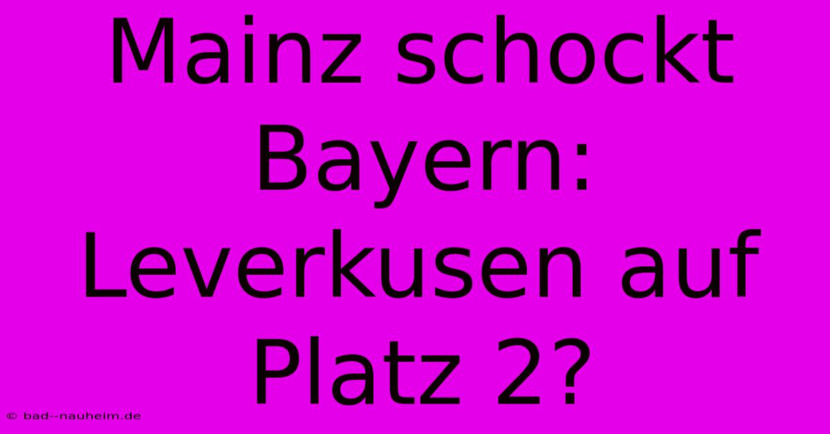 Mainz Schockt Bayern: Leverkusen Auf Platz 2?