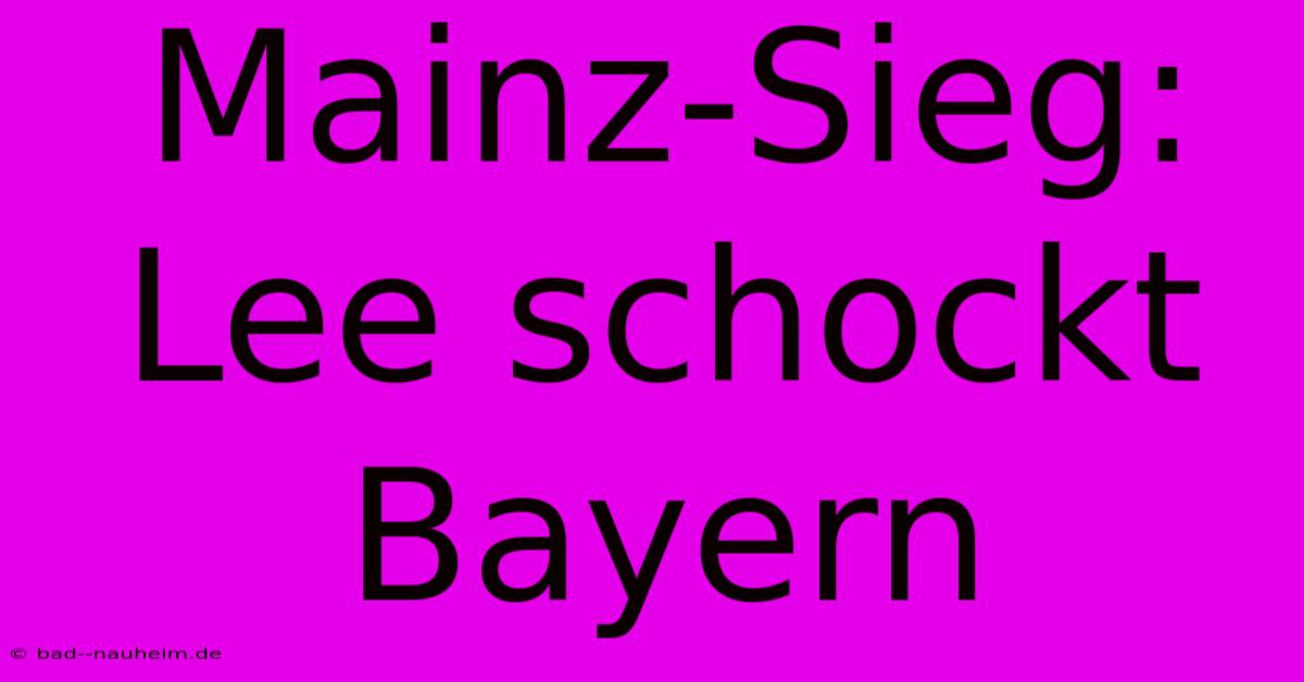 Mainz-Sieg: Lee Schockt Bayern