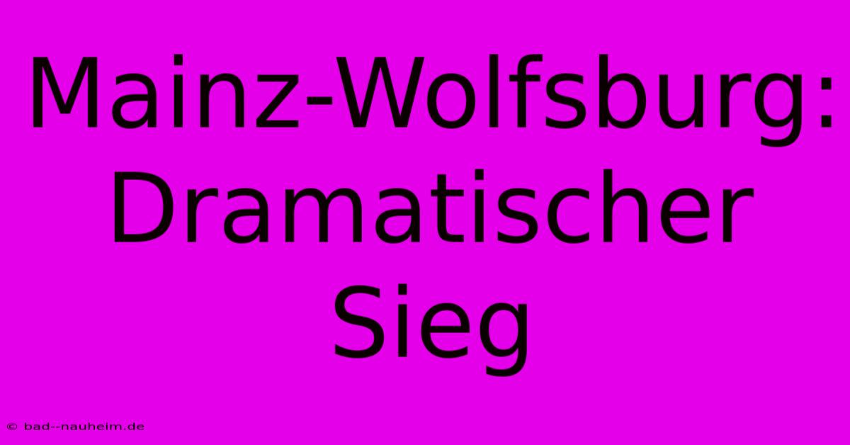 Mainz-Wolfsburg: Dramatischer Sieg