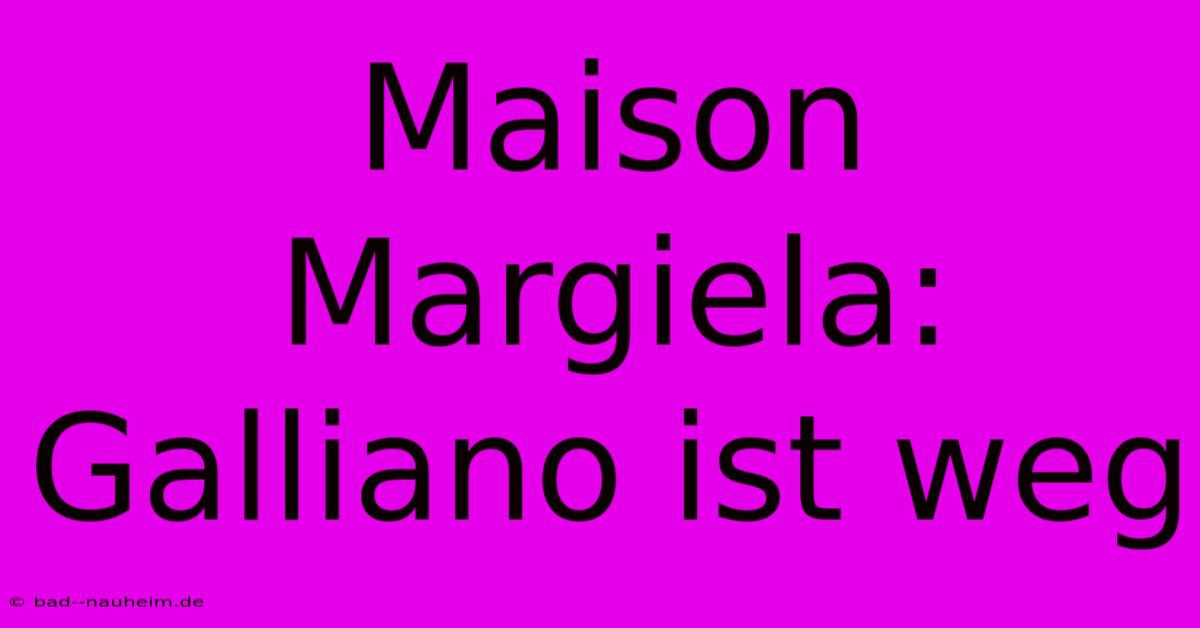 Maison Margiela: Galliano Ist Weg