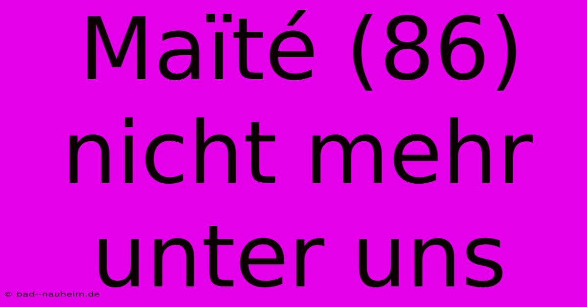 Maïté (86) Nicht Mehr Unter Uns