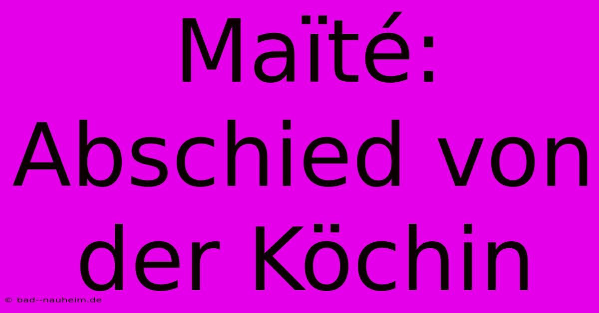 Maïté: Abschied Von Der Köchin