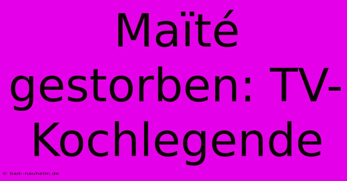 Maïté Gestorben: TV-Kochlegende