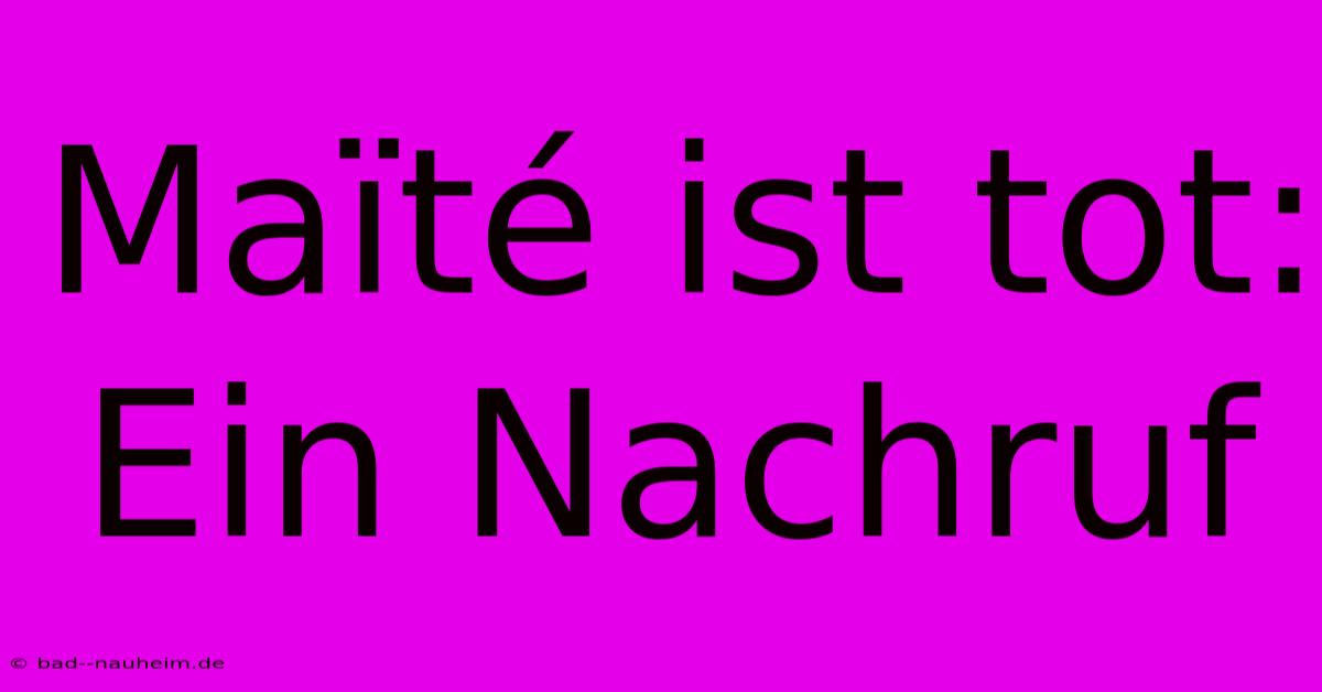 Maïté Ist Tot: Ein Nachruf