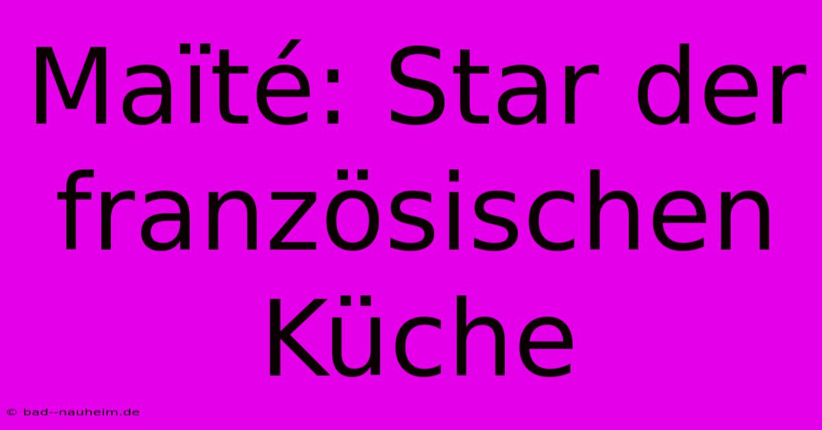 Maïté: Star Der Französischen Küche