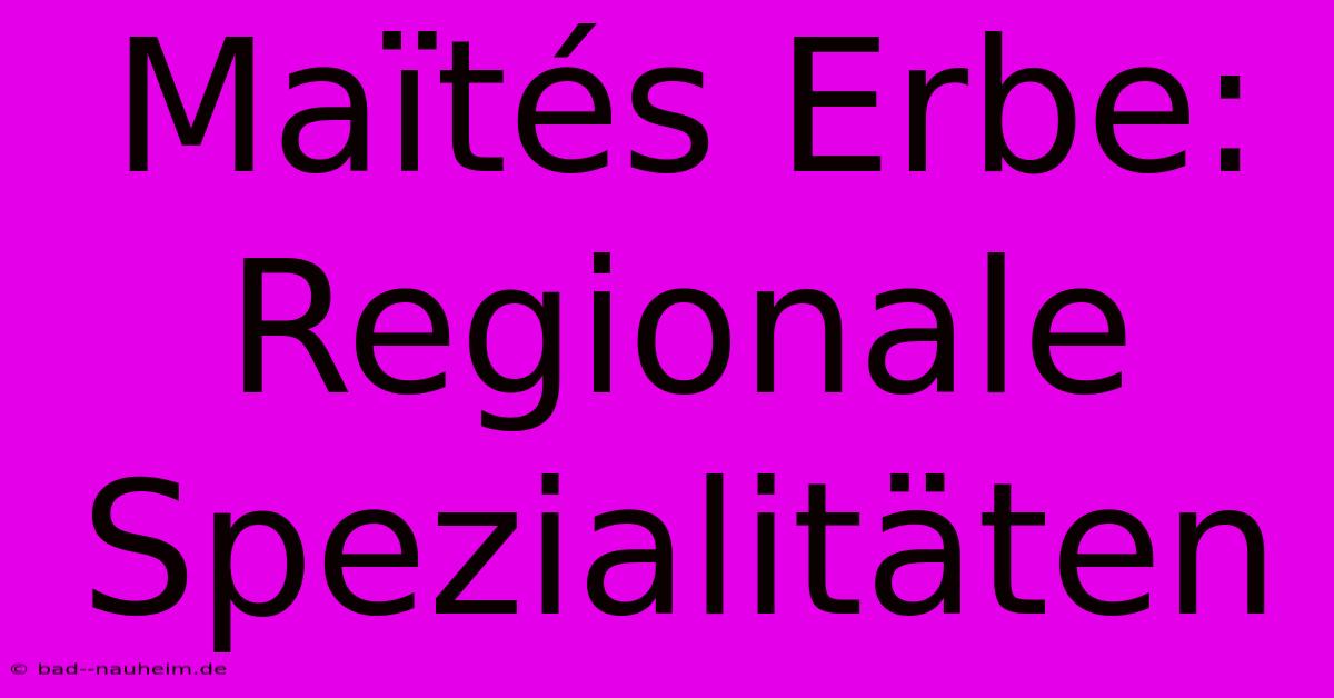 Maïtés Erbe: Regionale Spezialitäten