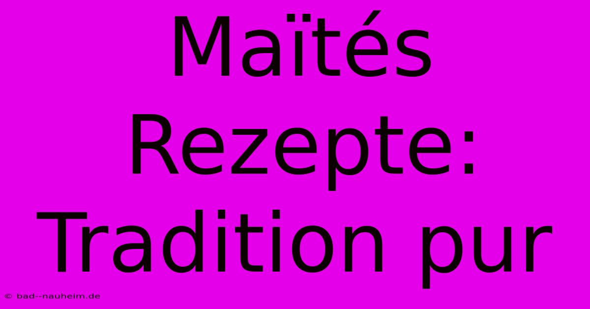 Maïtés Rezepte: Tradition Pur