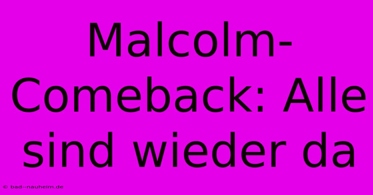 Malcolm-Comeback: Alle Sind Wieder Da