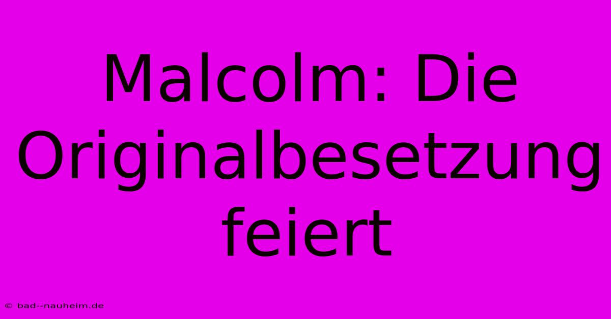 Malcolm: Die Originalbesetzung Feiert