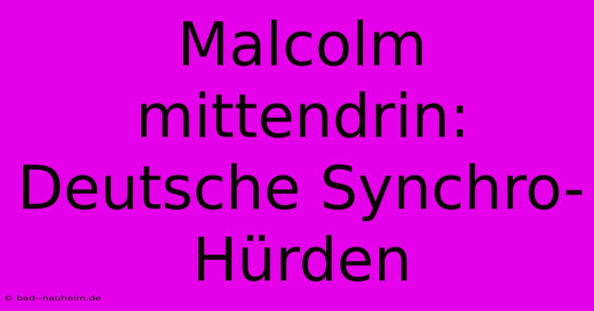 Malcolm Mittendrin: Deutsche Synchro-Hürden