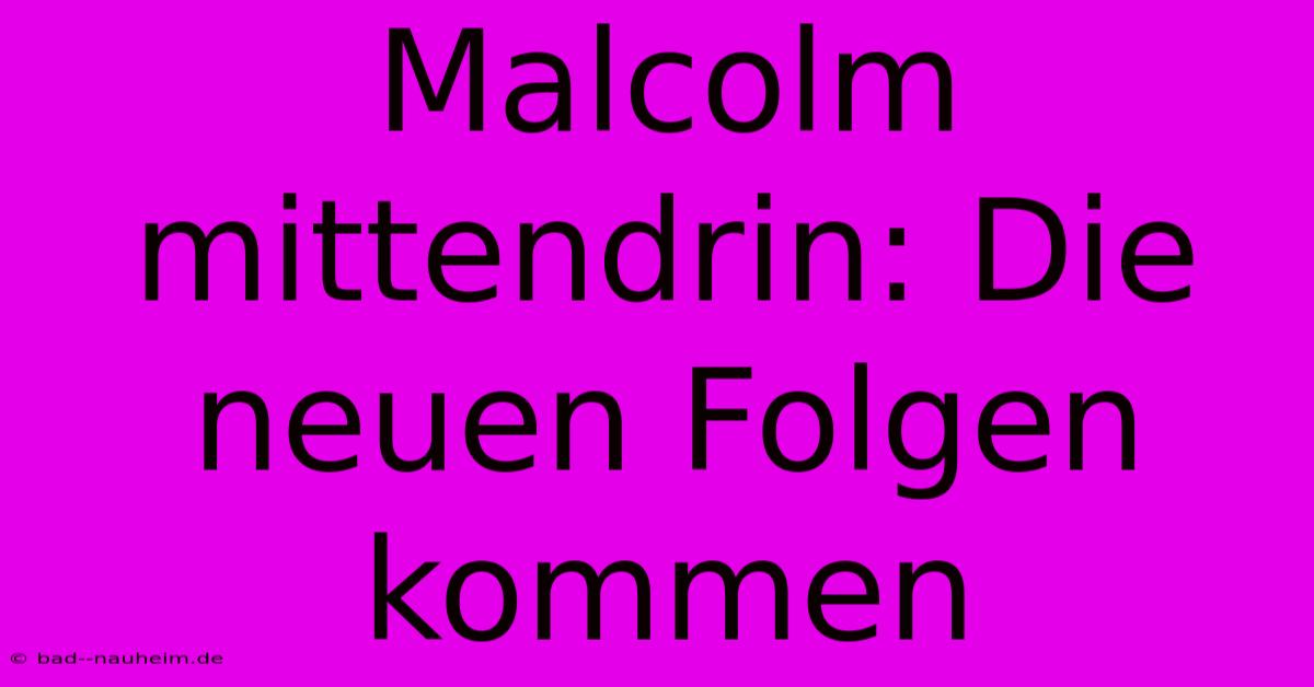 Malcolm Mittendrin: Die Neuen Folgen Kommen