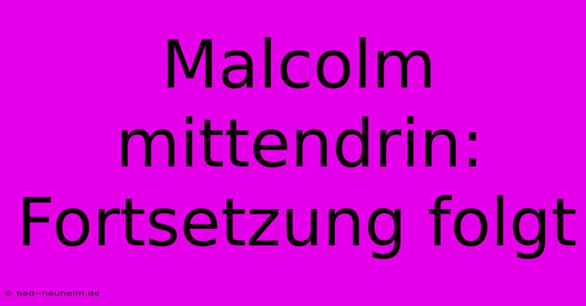 Malcolm Mittendrin: Fortsetzung Folgt