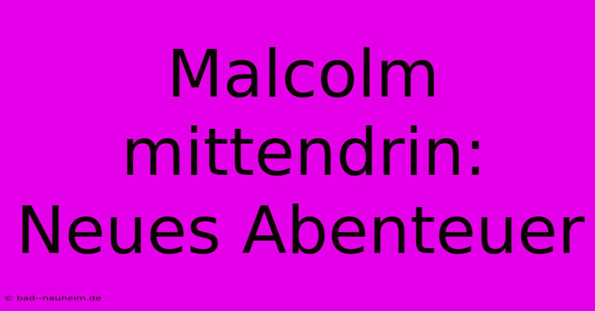 Malcolm Mittendrin: Neues Abenteuer