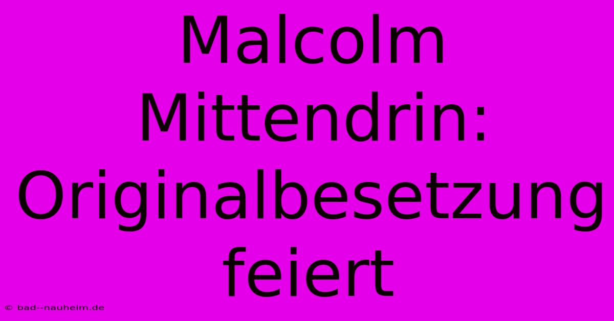 Malcolm Mittendrin: Originalbesetzung Feiert