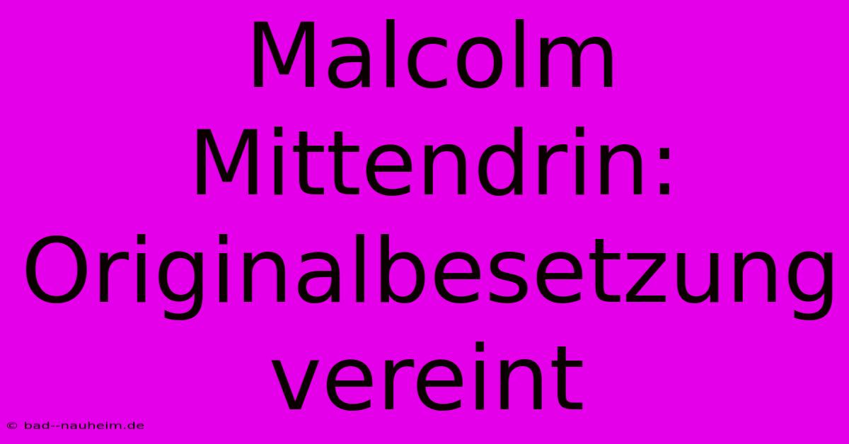 Malcolm Mittendrin: Originalbesetzung Vereint