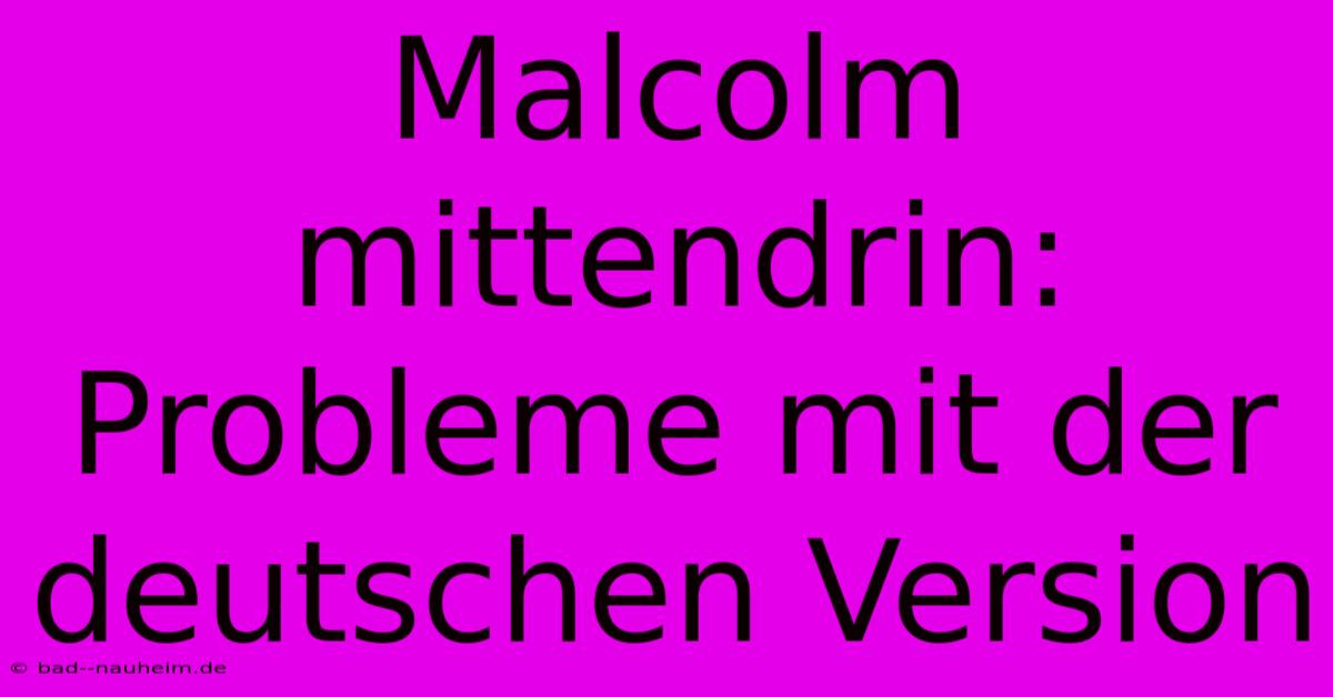 Malcolm Mittendrin: Probleme Mit Der Deutschen Version